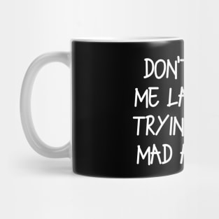 Don’t make me laugh, I’m trying to be mad at you Mug